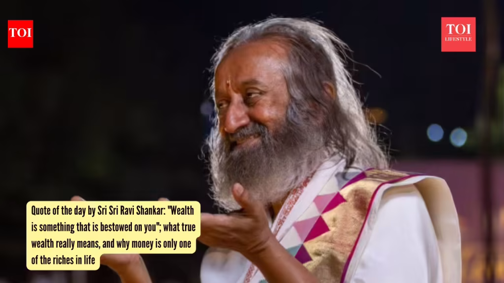 Quote of the day by Sri Sri Ravi Shankar: “Wealth is something that is bestowed on you”; what true wealth really means, and why money is only one of the riches in life