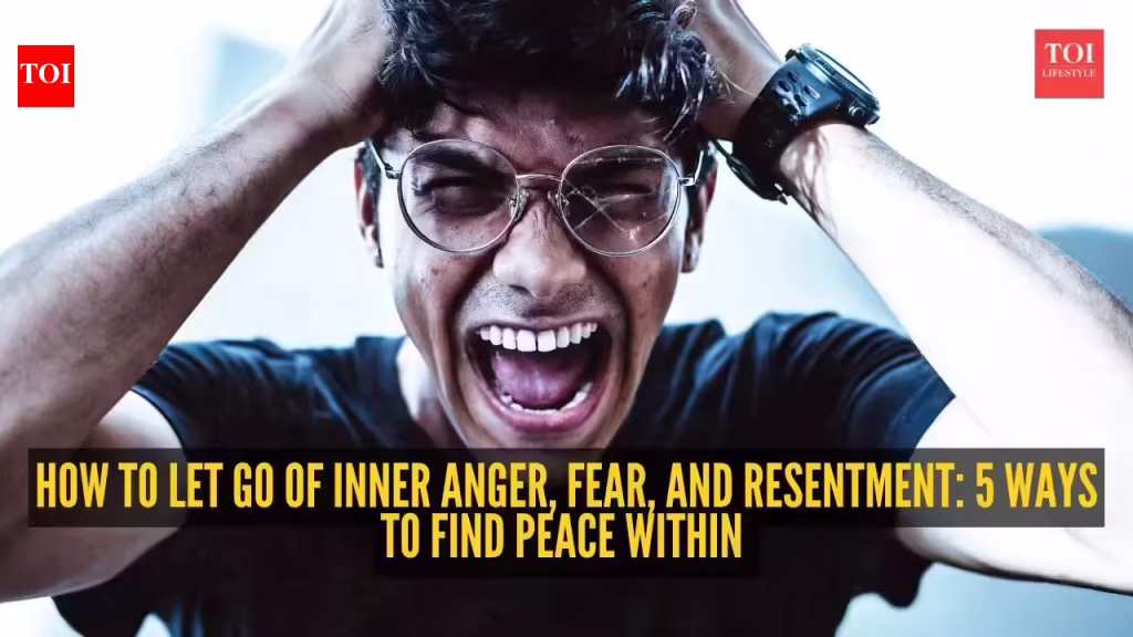 How to let go of inner anger, fear, and resentment: 5 ways to find peace within
