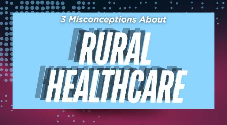 Infographic: 3 Misconceptions About Rural Healthcare